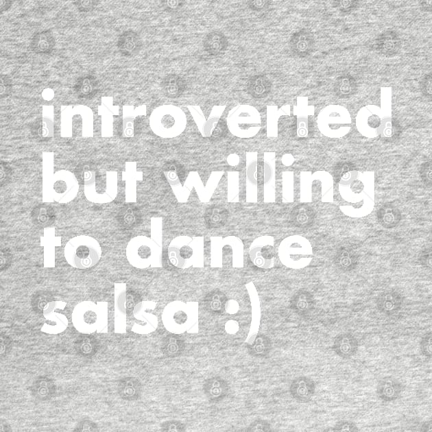 Introverted but willing to dance salsa by bailopinto